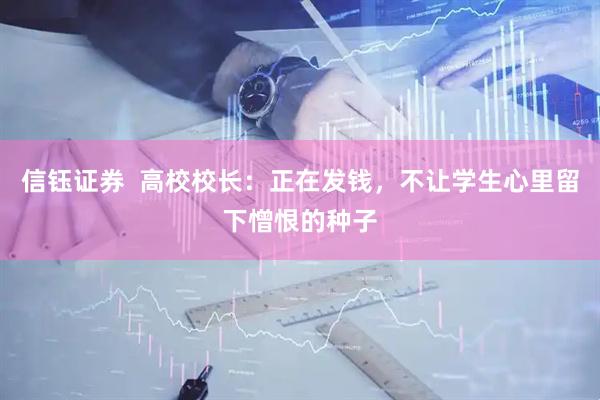信钰证券  高校校长：正在发钱，不让学生心里留下憎恨的种子